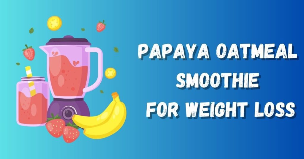 Papaya Oatmeal Smoothie for Weight Loss