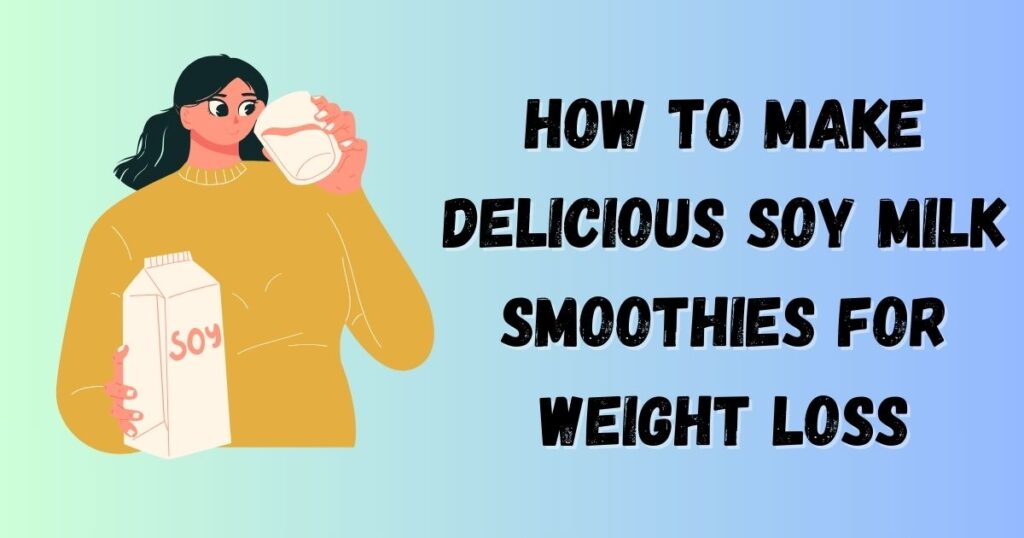 Soy Milk Smoothies for Weight Loss