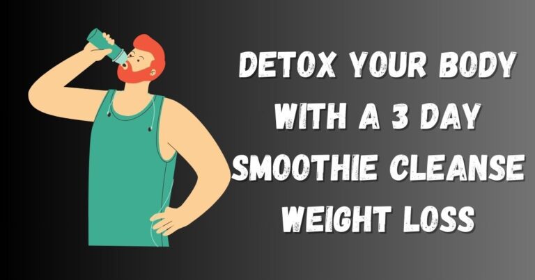 3 Day Smoothie Cleanse Weight Loss: Recipes and Benefits