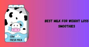 Best Milk for Weight Loss Smoothies